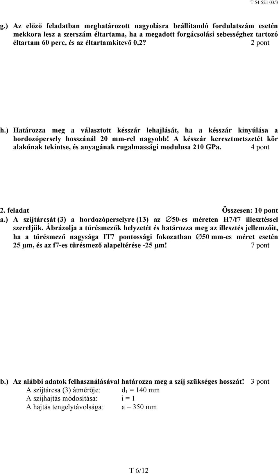 A késszár keresztmetszetét kör alakúnak tekintse, és anyagának rugalmassági modulusa 210 GPa. 4 pont 2. feladat Összesen: 10 pont a.