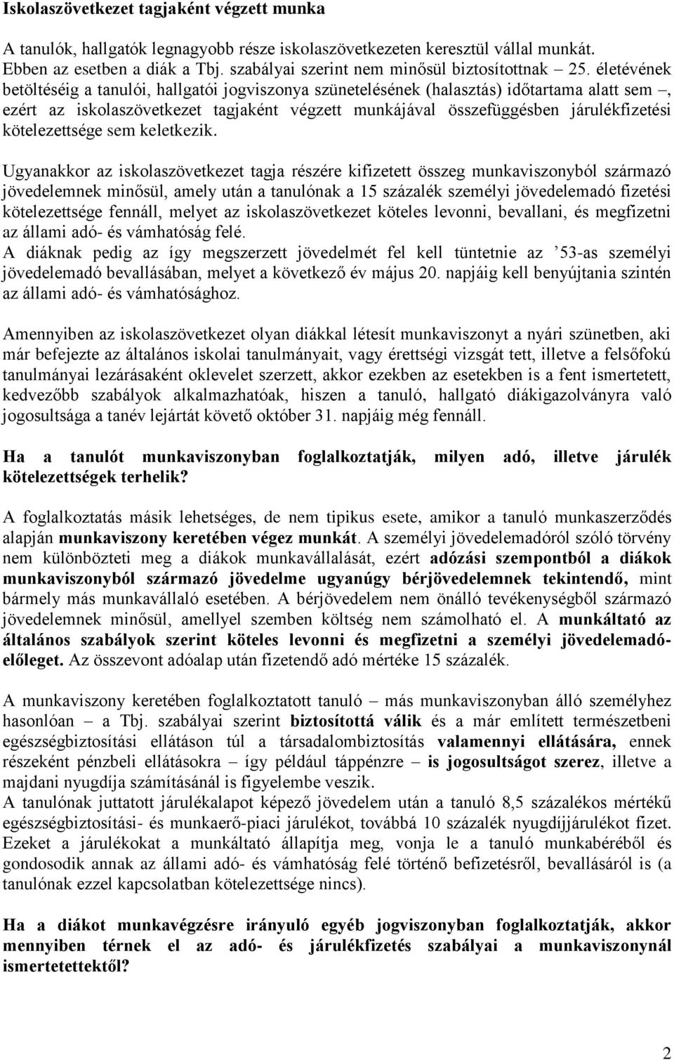 életévének betöltéséig a tanulói, hallgatói jogviszonya szünetelésének (halasztás) időtartama alatt sem, ezért az iskolaszövetkezet tagjaként végzett munkájával összefüggésben járulékfizetési