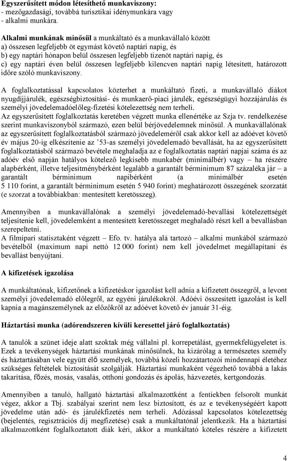egy naptári éven belül összesen legfeljebb kilencven naptári napig létesített, határozott időre szóló munkaviszony.