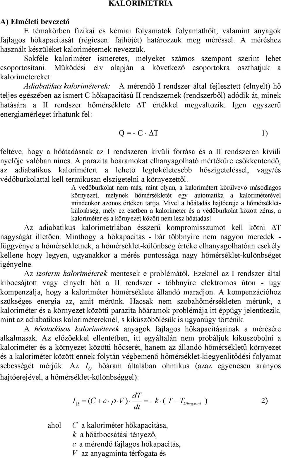 Működési elv alapján a következő csoportokra oszthatjuk a kalorimétereket: Adiabatikus kaloriméterek: A mérendő I rendszer által fejlesztett (elnyelt) hő teljes egészében az ismert C hőkapacitású II