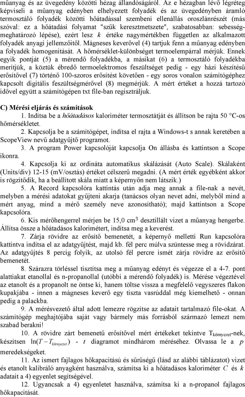 hőátadási folyamat "szűk keresztmetszete", szabatosabban: sebességmeghatározó lépése), ezért lesz k értéke nagymértékben független az alkalmazott folyadék anyagi jellemzőitől.