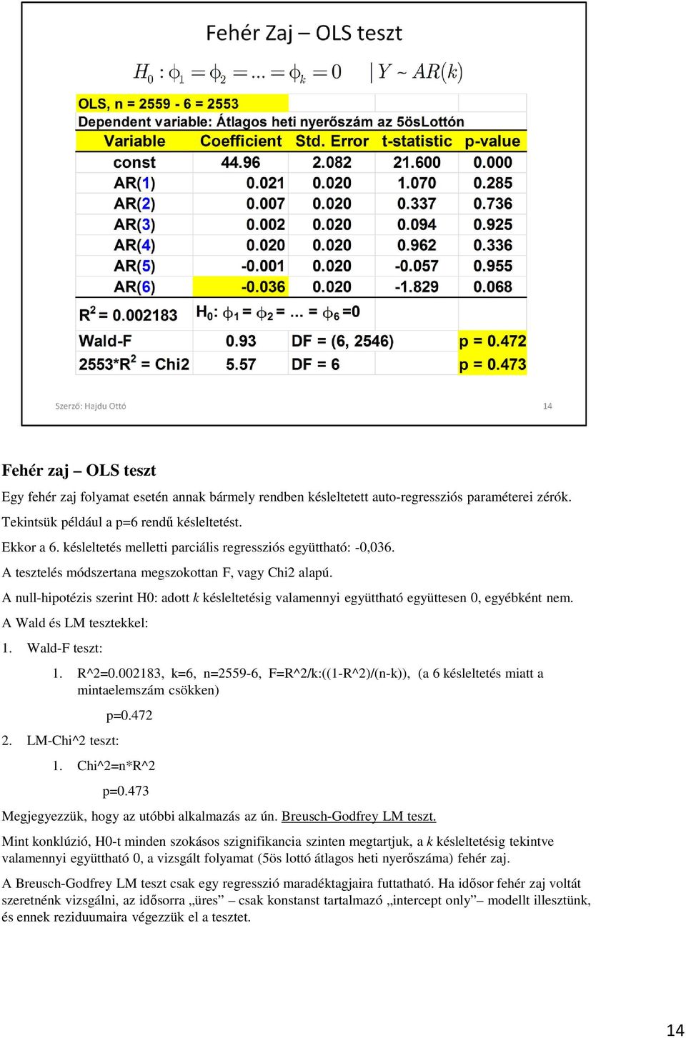 A null-hipotézis szerint H0: adott k késleltetésig valamennyi együttható együttesen 0, egyébként nem. A Wald és LM tesztekkel: 1. Wald-F teszt: 1. R^2=0.