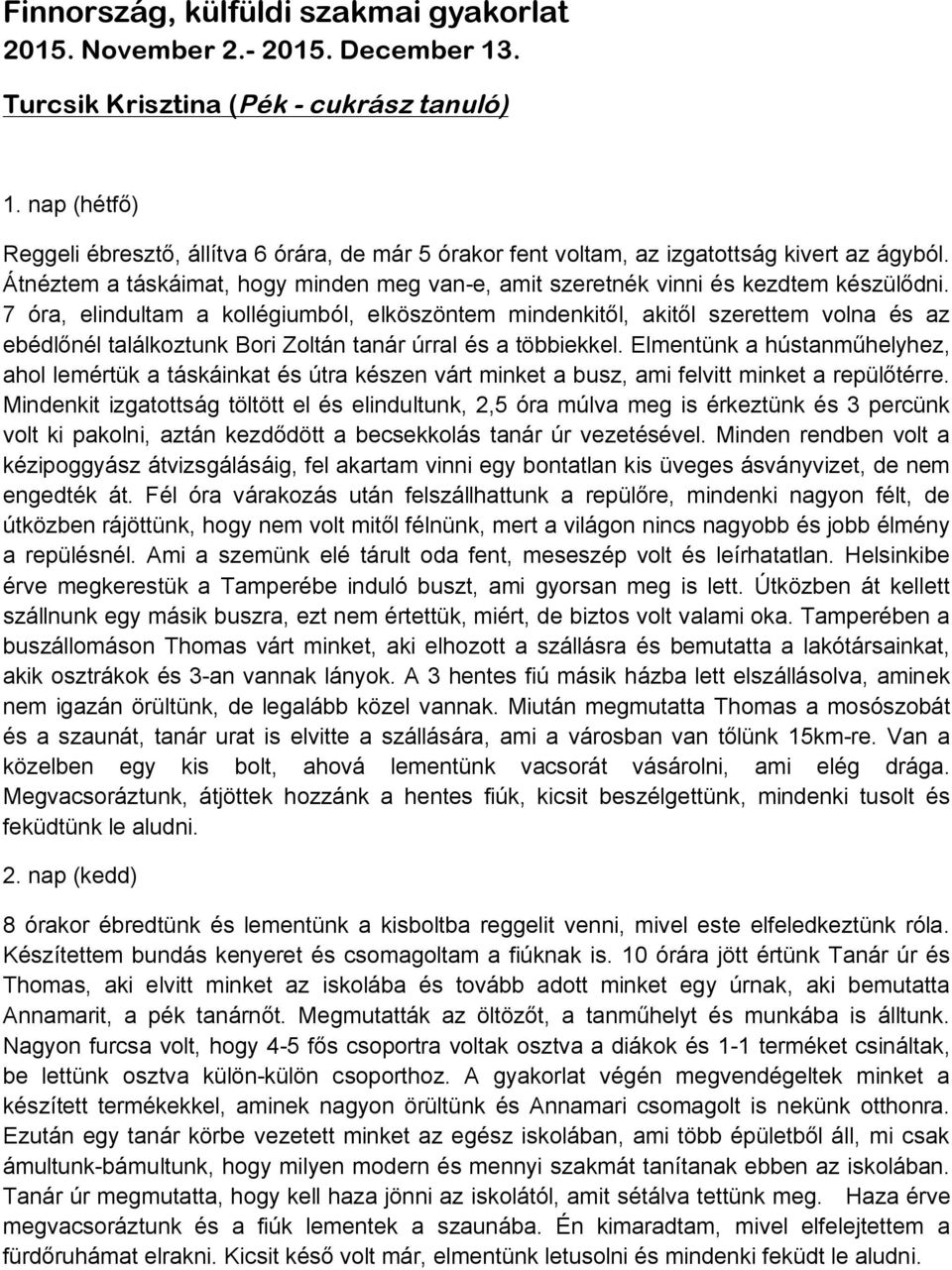 7 óra, elindultam a kollégiumból, elköszöntem mindenkitől, akitől szerettem volna és az ebédlőnél találkoztunk Bori Zoltán tanár úrral és a többiekkel.