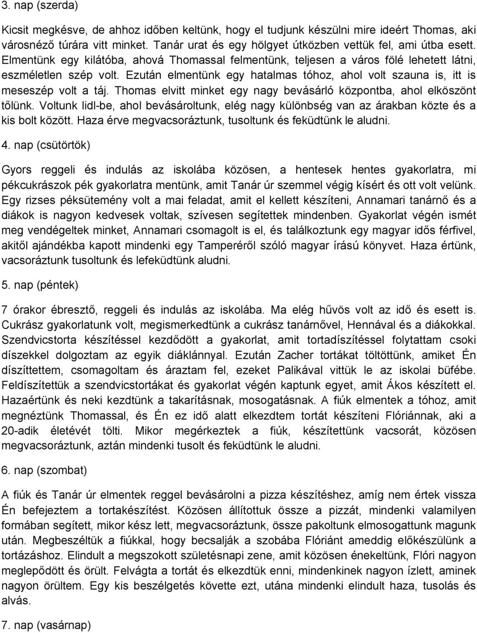 Thomas elvitt minket egy nagy bevásárló központba, ahol elköszönt tőlünk. Voltunk lidl-be, ahol bevásároltunk, elég nagy különbség van az árakban közte és a kis bolt között.