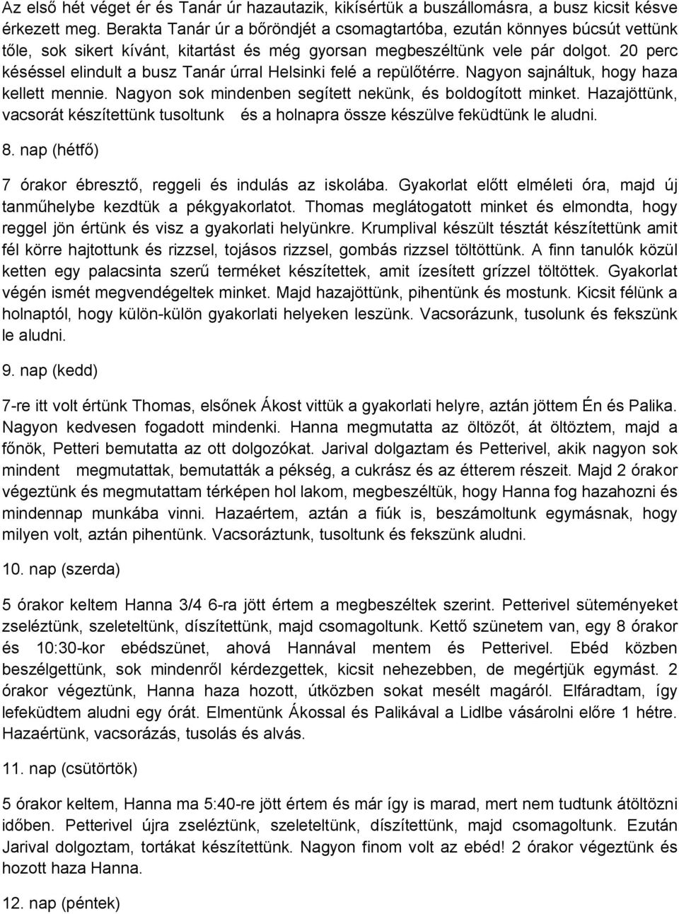 20 perc késéssel elindult a busz Tanár úrral Helsinki felé a repülőtérre. Nagyon sajnáltuk, hogy haza kellett mennie. Nagyon sok mindenben segített nekünk, és boldogított minket.