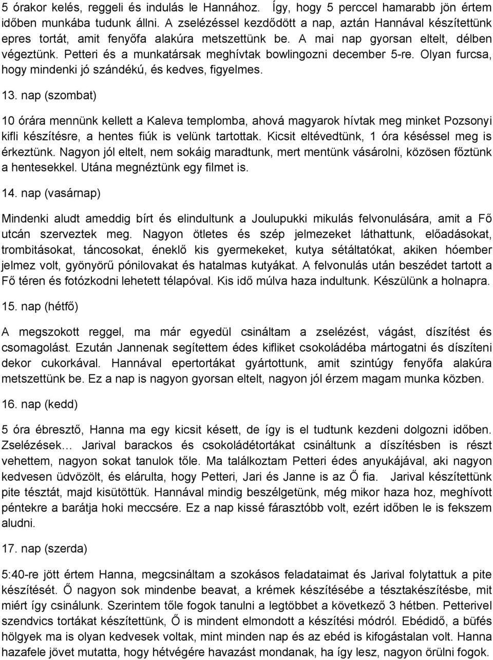 Petteri és a munkatársak meghívtak bowlingozni december 5-re. Olyan furcsa, hogy mindenki jó szándékú, és kedves, figyelmes. 13.