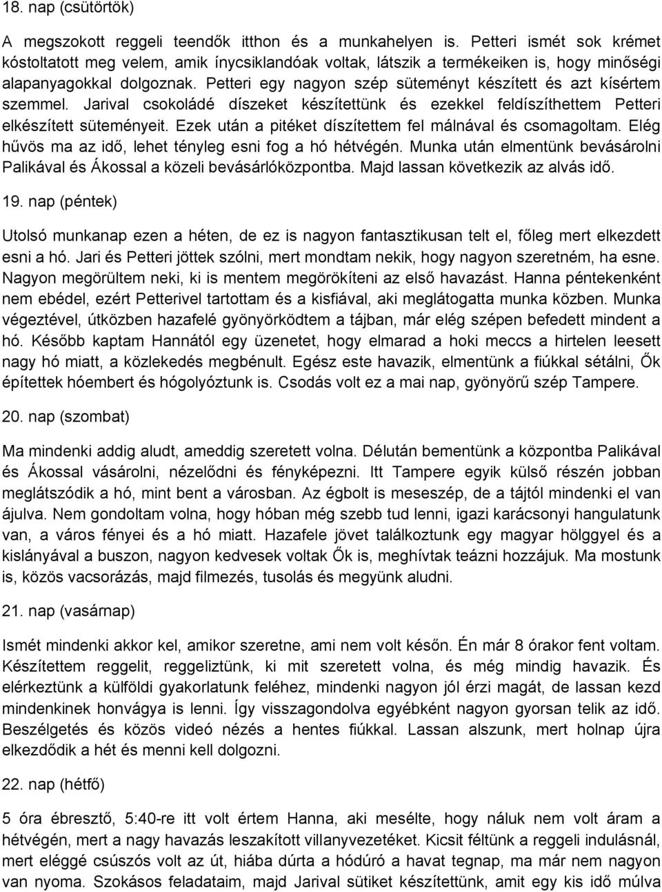 Petteri egy nagyon szép süteményt készített és azt kísértem szemmel. Jarival csokoládé díszeket készítettünk és ezekkel feldíszíthettem Petteri elkészített süteményeit.