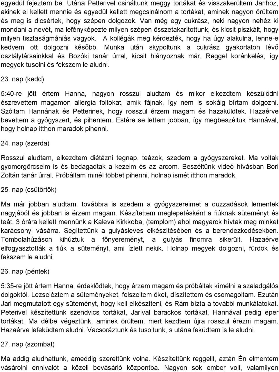 dolgozok. Van még egy cukrász, neki nagyon nehéz ki mondani a nevét, ma lefényképezte milyen szépen összetakarítottunk, és kicsit piszkált, hogy milyen tisztaságmániás vagyok.