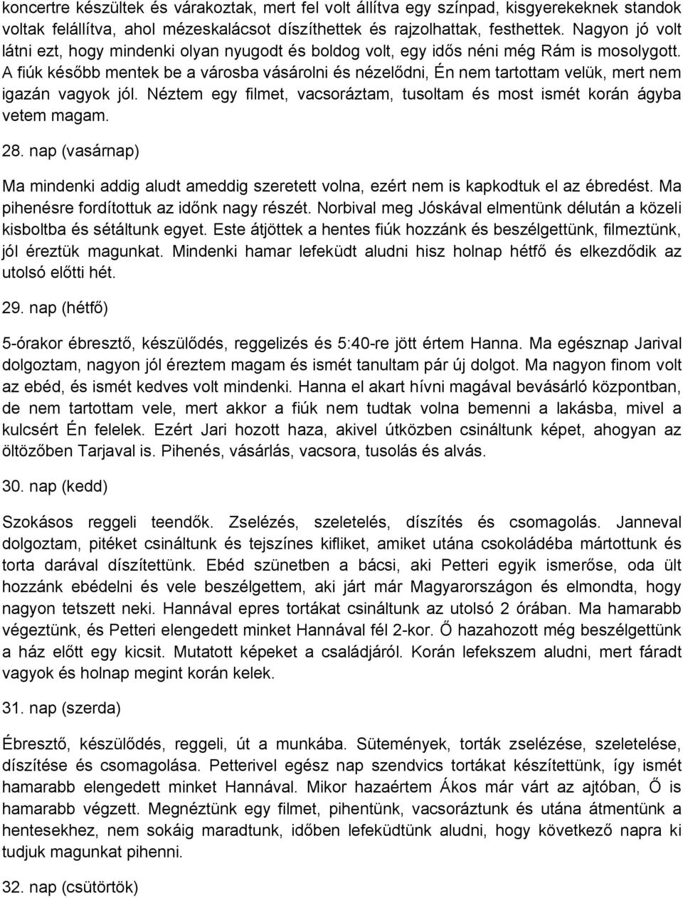 A fiúk később mentek be a városba vásárolni és nézelődni, Én nem tartottam velük, mert nem igazán vagyok jól. Néztem egy filmet, vacsoráztam, tusoltam és most ismét korán ágyba vetem magam. 28.