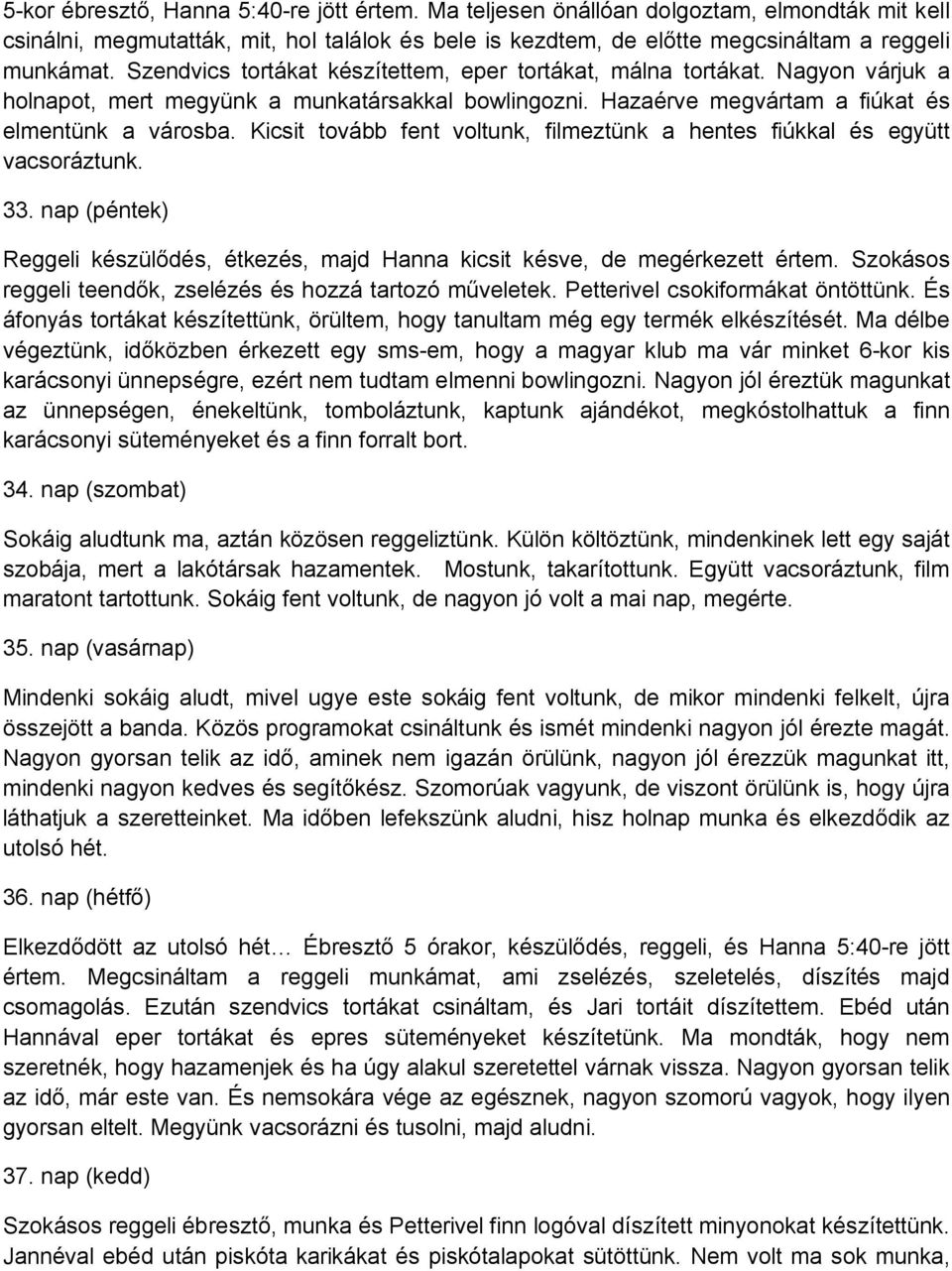 Kicsit tovább fent voltunk, filmeztünk a hentes fiúkkal és együtt vacsoráztunk. 33. nap (péntek) Reggeli készülődés, étkezés, majd Hanna kicsit késve, de megérkezett értem.