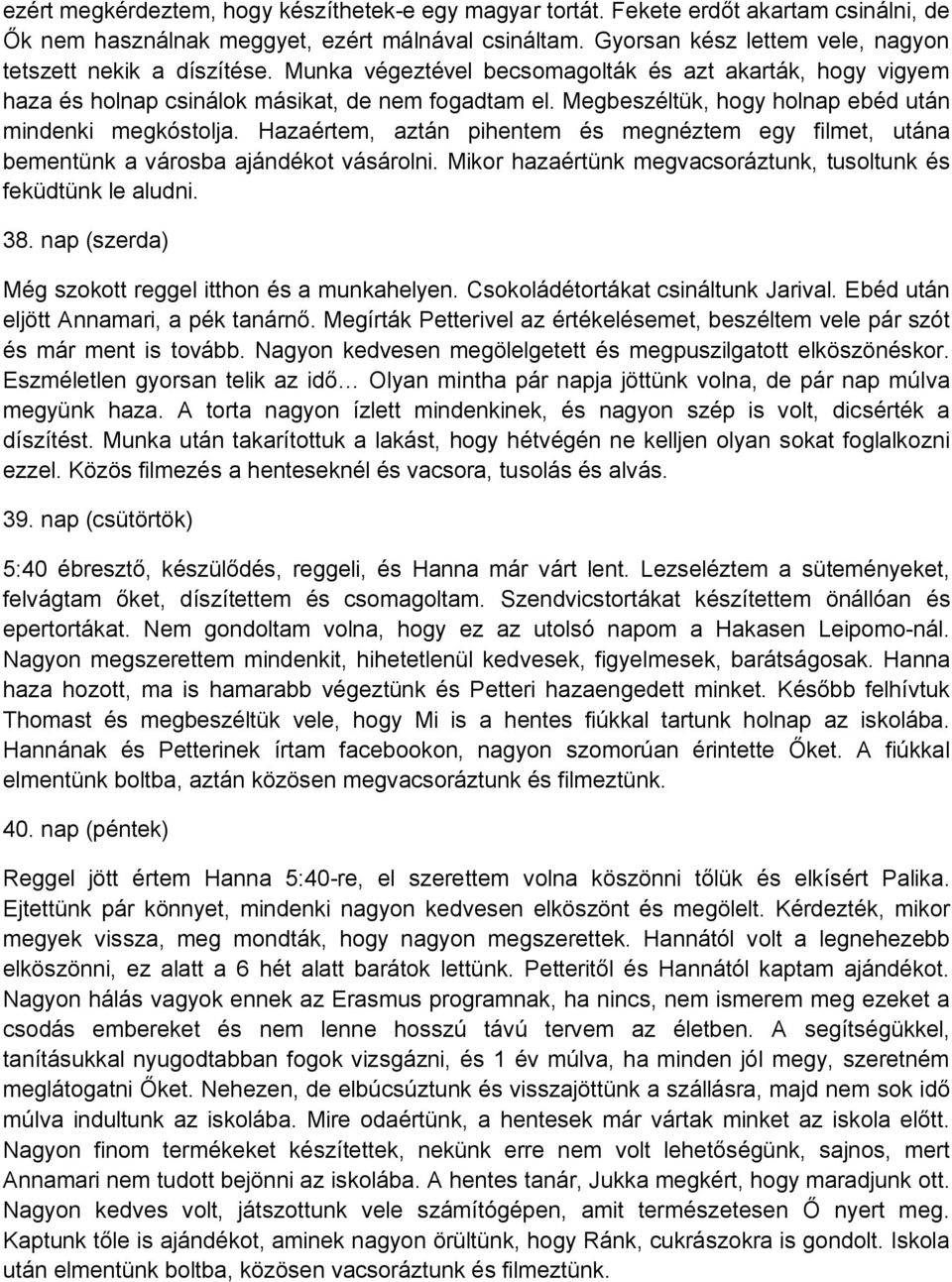 Megbeszéltük, hogy holnap ebéd után mindenki megkóstolja. Hazaértem, aztán pihentem és megnéztem egy filmet, utána bementünk a városba ajándékot vásárolni.