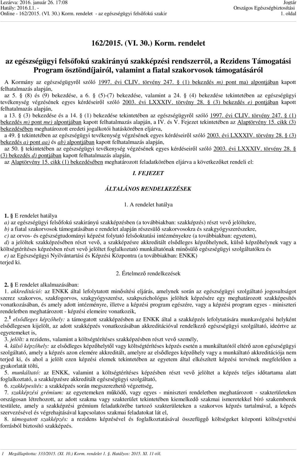 évi CLIV. törvény 247. (1) bekezdés m) pont ma) alpontjában kapott felhatalmazás alapján, az 5. (8) és (9) bekezdése, a 6. (5)-(7) bekezdése, valamint a 24.