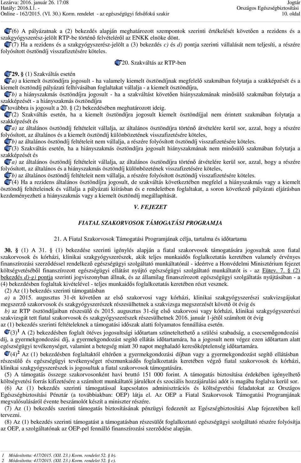 (1) Szakváltás esetén a) a kiemelt ösztöndíjra jogosult - ha valamely kiemelt ösztöndíjnak megfelelő szakmában folytatja a szakképzését és a kiemelt ösztöndíj pályázati felhívásában foglaltakat