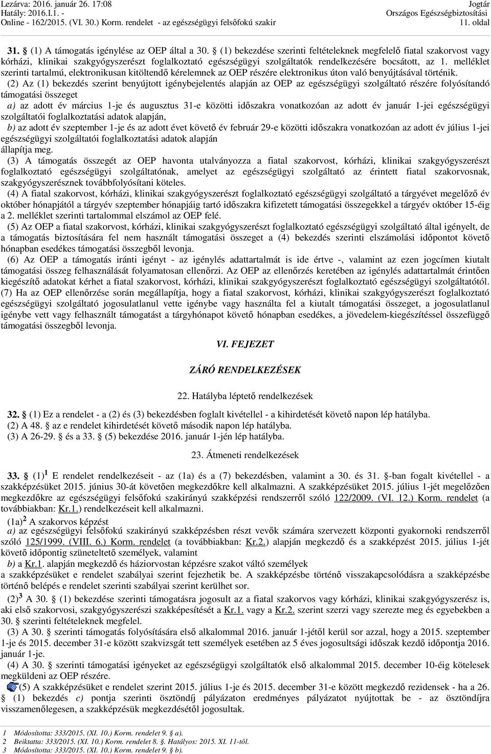 melléklet szerinti tartalmú, elektronikusan kitöltendő kérelemnek az OEP részére elektronikus úton való benyújtásával történik.
