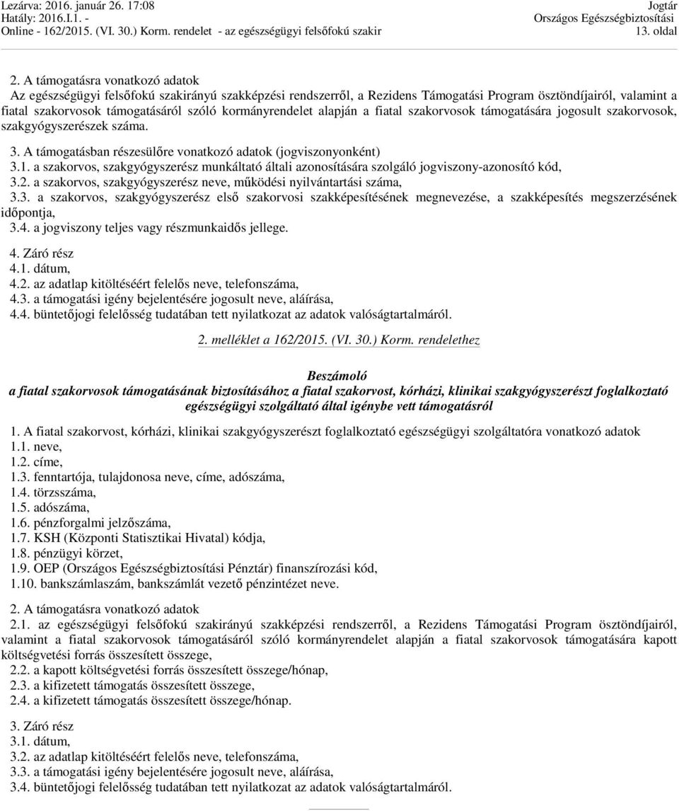 kormányrendelet alapján a fiatal szakorvosok támogatására jogosult szakorvosok, szakgyógyszerészek száma. 3. A támogatásban részesülőre vonatkozó adatok (jogviszonyonként) 3.1.