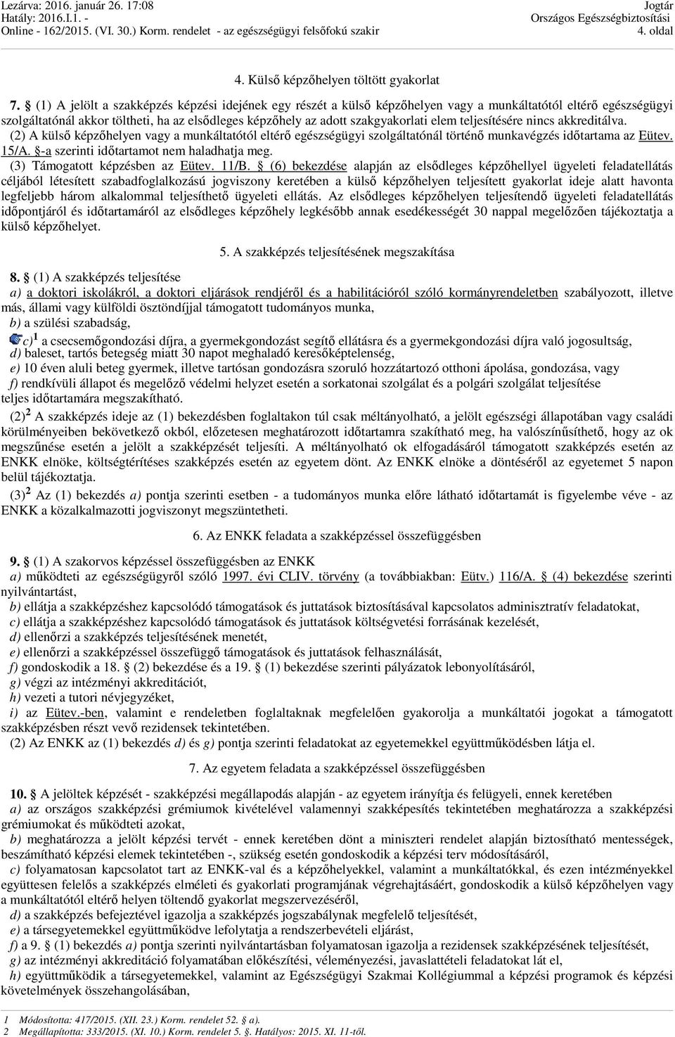 elem teljesítésére nincs akkreditálva. (2) A külső képzőhelyen vagy a munkáltatótól eltérő egészségügyi szolgáltatónál történő munkavégzés időtartama az Eütev. 15/A.