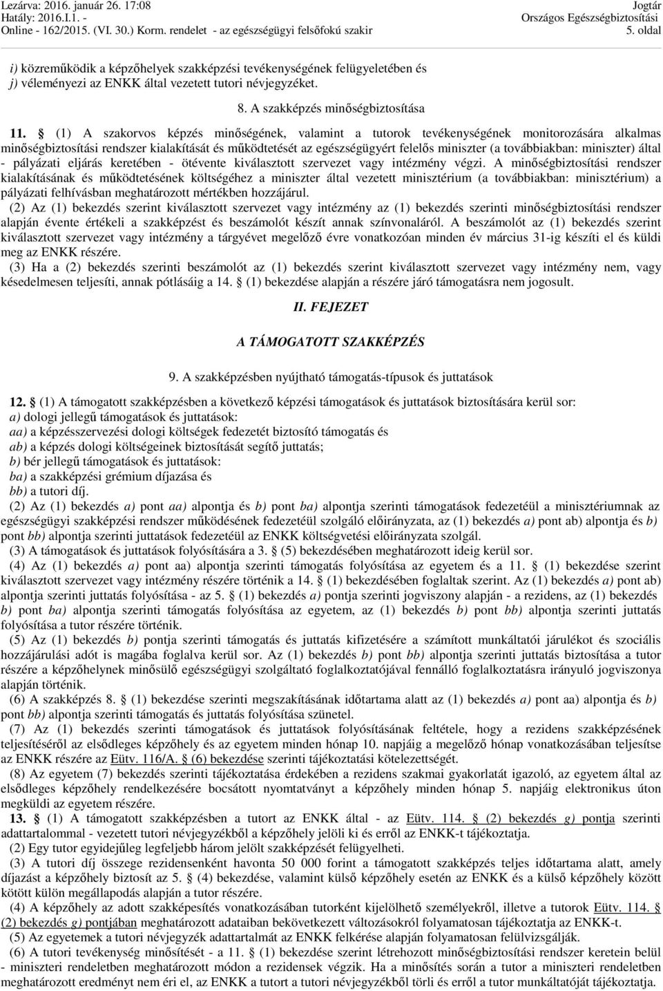 továbbiakban: miniszter) által - pályázati eljárás keretében - ötévente kiválasztott szervezet vagy intézmény végzi.