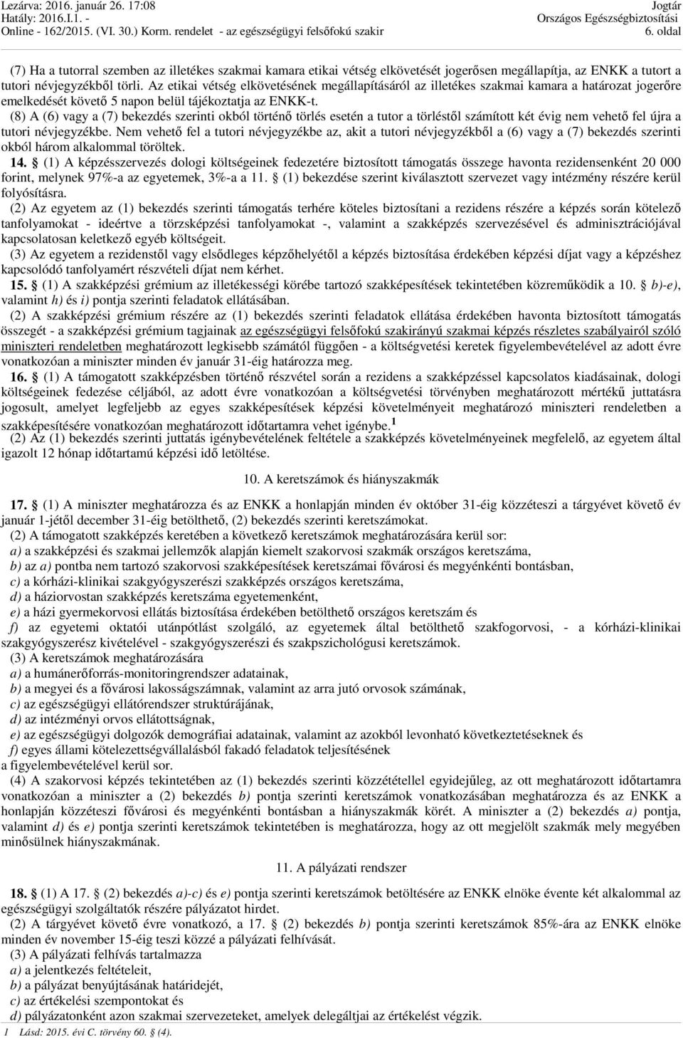 (8) A (6) vagy a (7) bekezdés szerinti okból történő törlés esetén a tutor a törléstől számított két évig nem vehető fel újra a tutori névjegyzékbe.