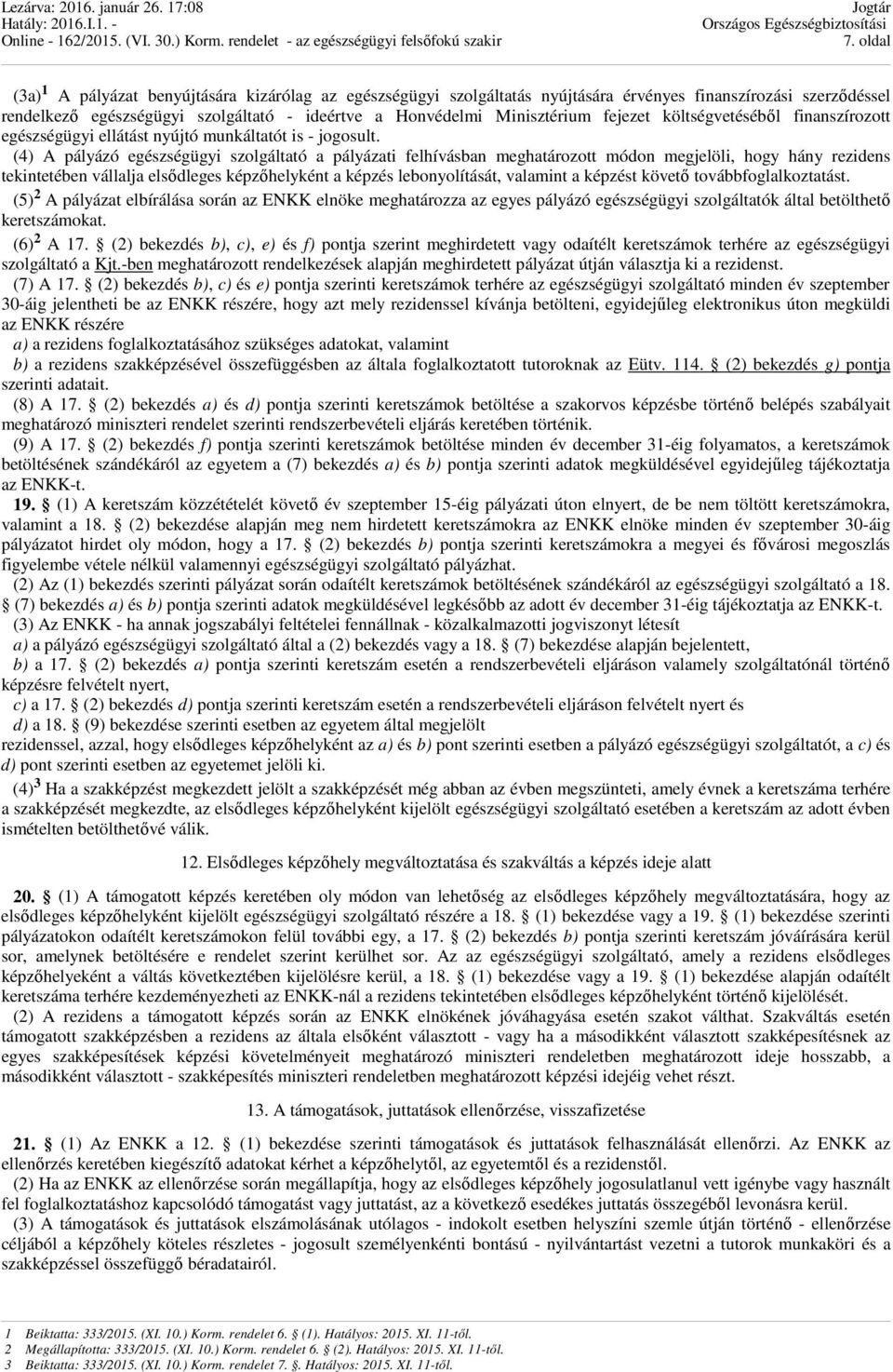 (4) A pályázó egészségügyi szolgáltató a pályázati felhívásban meghatározott módon megjelöli, hogy hány rezidens tekintetében vállalja elsődleges képzőhelyként a képzés lebonyolítását, valamint a
