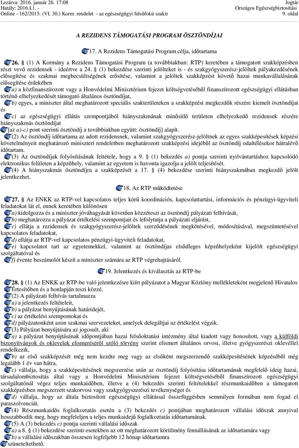 (1) bekezdése szerinti jelölteket is - és szakgyógyszerész-jelöltek pályakezdésének elősegítése és szakmai megbecsültségének erősítése, valamint a jelöltek szakképzést követő hazai munkavállalásának