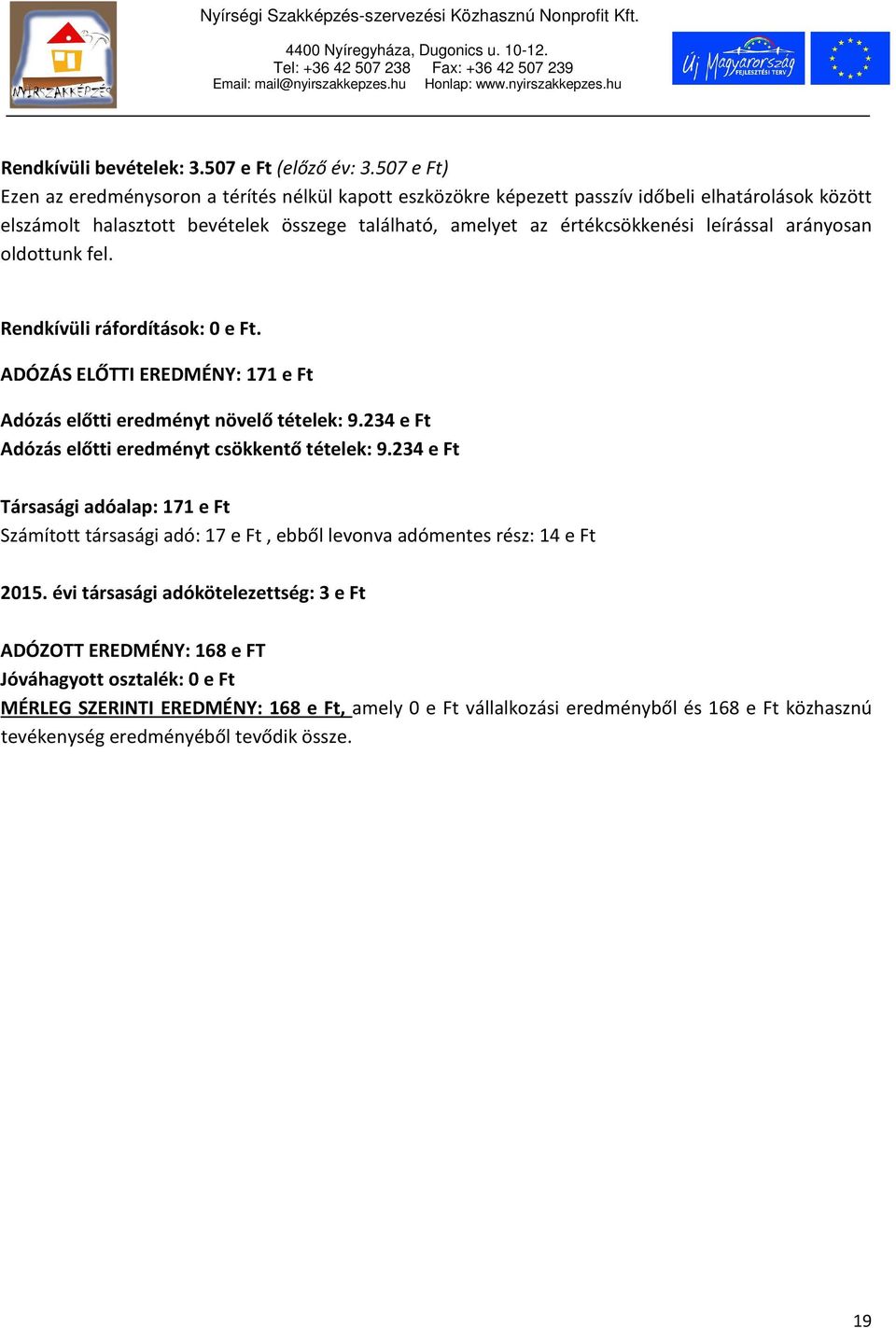 leírással arányosan oldottunk fel. Rendkívüli ráfordítások: 0 e Ft. ADÓZÁS ELŐTTI EREDMÉNY: 171 e Ft Adózás előtti eredményt növelő tételek: 9.