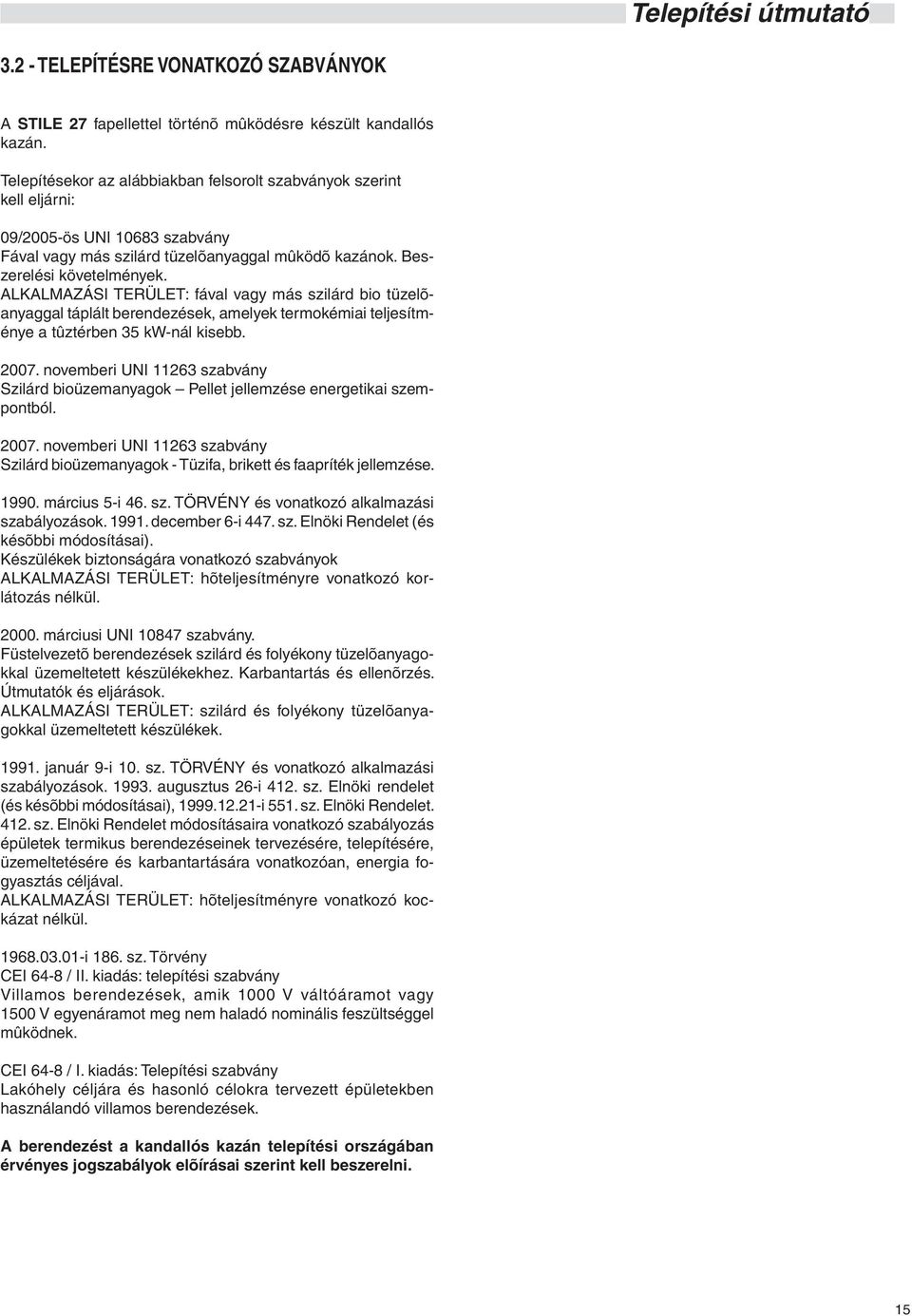 ALKALMAZÁSI TERÜLET: fával vagy más szilárd bio tü ze lõanyaggal táplált berendezések, amelyek termokémiai teljesítménye a tûztérben 35 kw-nál kisebb. 2007.
