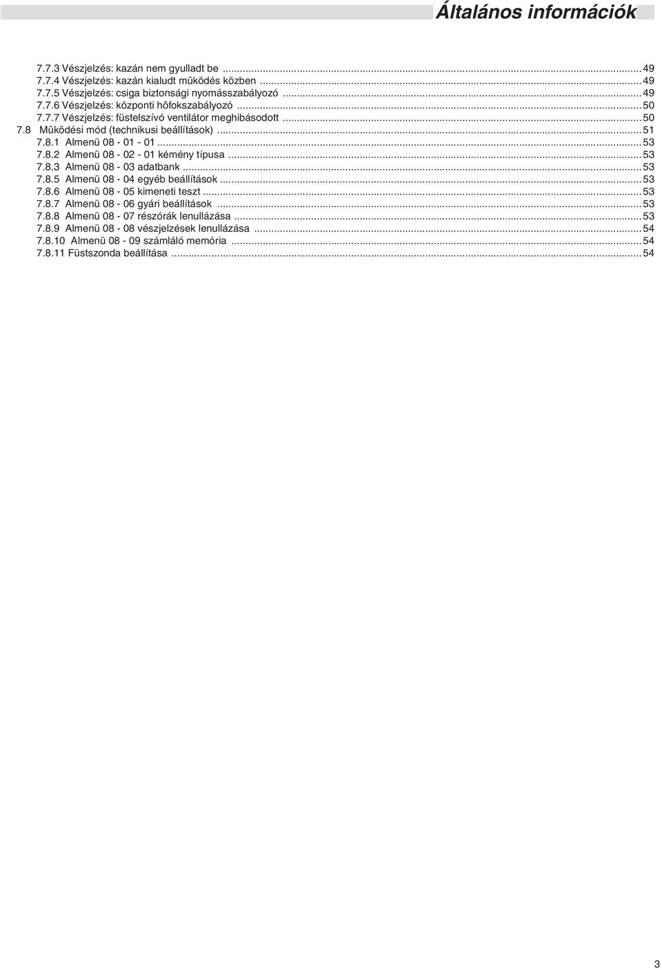 ..53 7.8.3 Almenü 08-03 adatbank...53 7.8.5 Almenü 08-04 egyéb beállítások...53 7.8.6 Almenü 08-05 kimeneti teszt...53 7.8.7 Almenü 08-06 gyári beállítások...53 7.8.8 Almenü 08-07 részórák lenullázása.