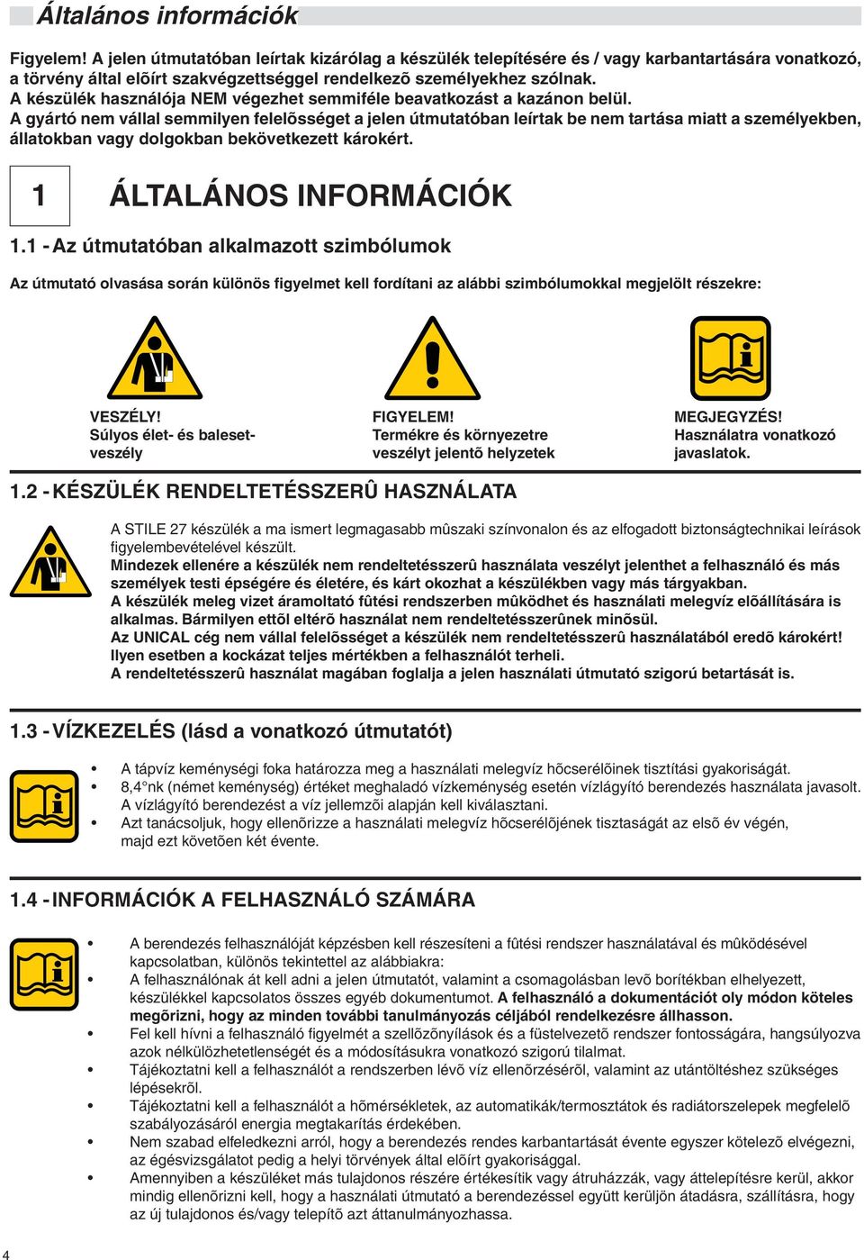 A készülék használója NEM végezhet semmiféle beavatkozást a kazánon belül.