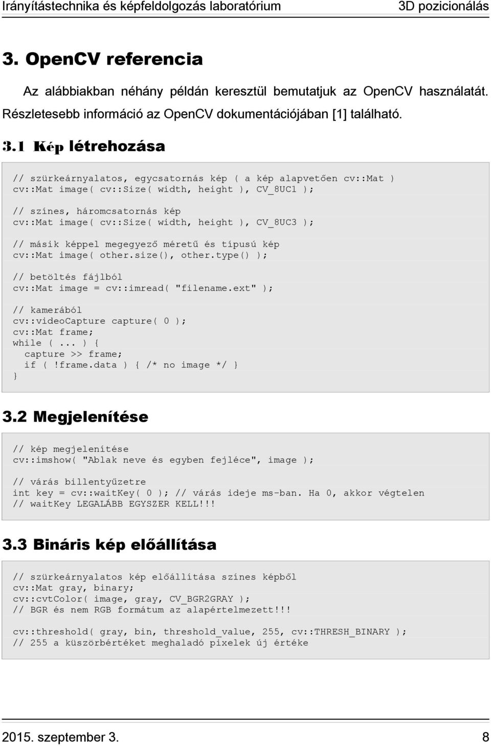 height ), CV_8UC3 ); // másik képpel megegyező méretű és típusú kép cv::mat image( other.size(), other.type() ); // betöltés fájlból cv::mat image = cv::imread( "filename.
