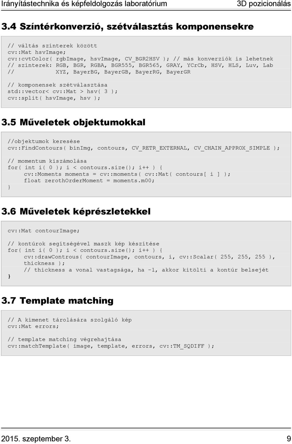 5 Műveletek objektumokkal //objektumok keresése cv::findcontours( binimg, contours, CV_RETR_EXTERNAL, CV_CHAIN_APPROX_SIMPLE ); // momentum kiszámolása for( int i( 0 ); i < contours.