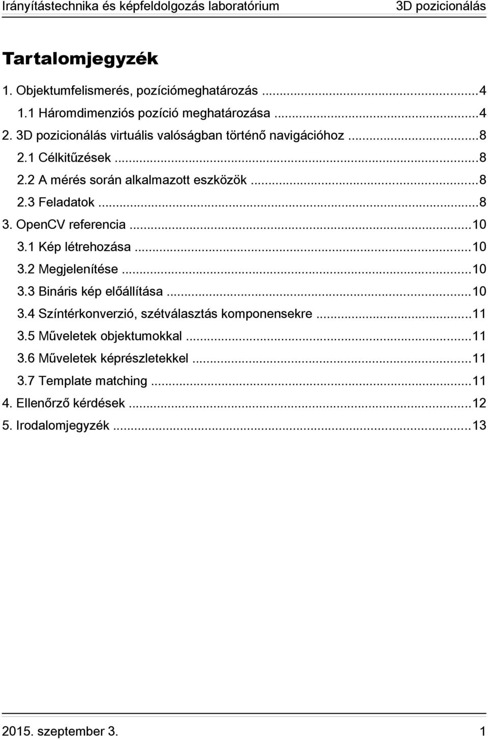 OpenCV referencia...10 3.1 Kép létrehozása...10 3.2 Megjelenítése...10 3.3 Bináris kép előállítása...10 3.4 Színtérkonverzió, szétválasztás komponensekre.