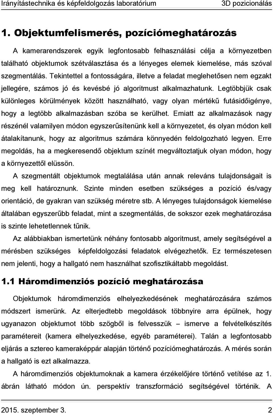 Legtöbbjük csak különleges körülmények között használható, vagy olyan mértékű futásidőigénye, hogy a legtöbb alkalmazásban szóba se kerülhet.