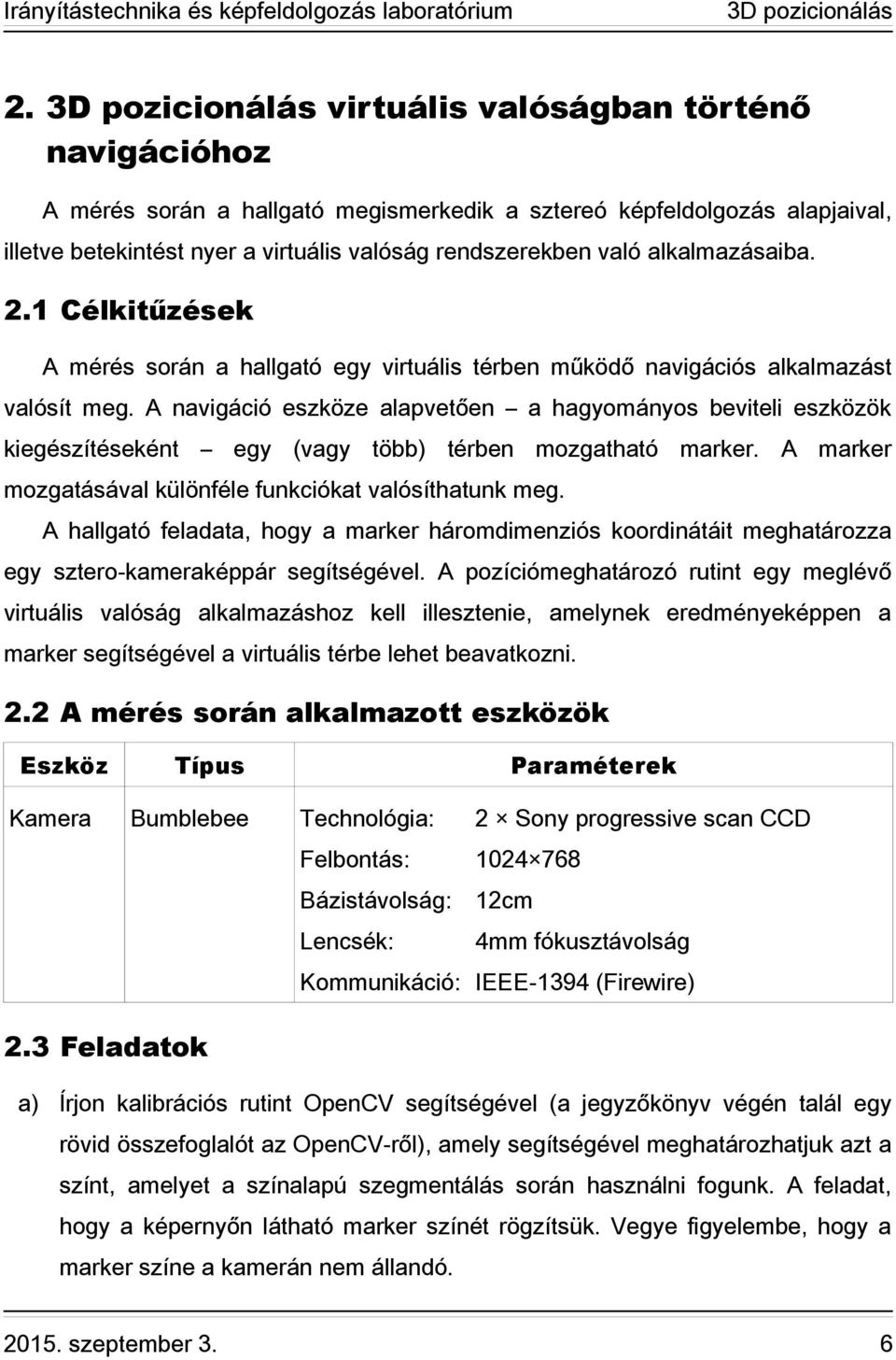 A navigáció eszköze alapvetően a hagyományos beviteli eszközök kiegészítéseként egy (vagy több) térben mozgatható marker. A marker mozgatásával különféle funkciókat valósíthatunk meg.
