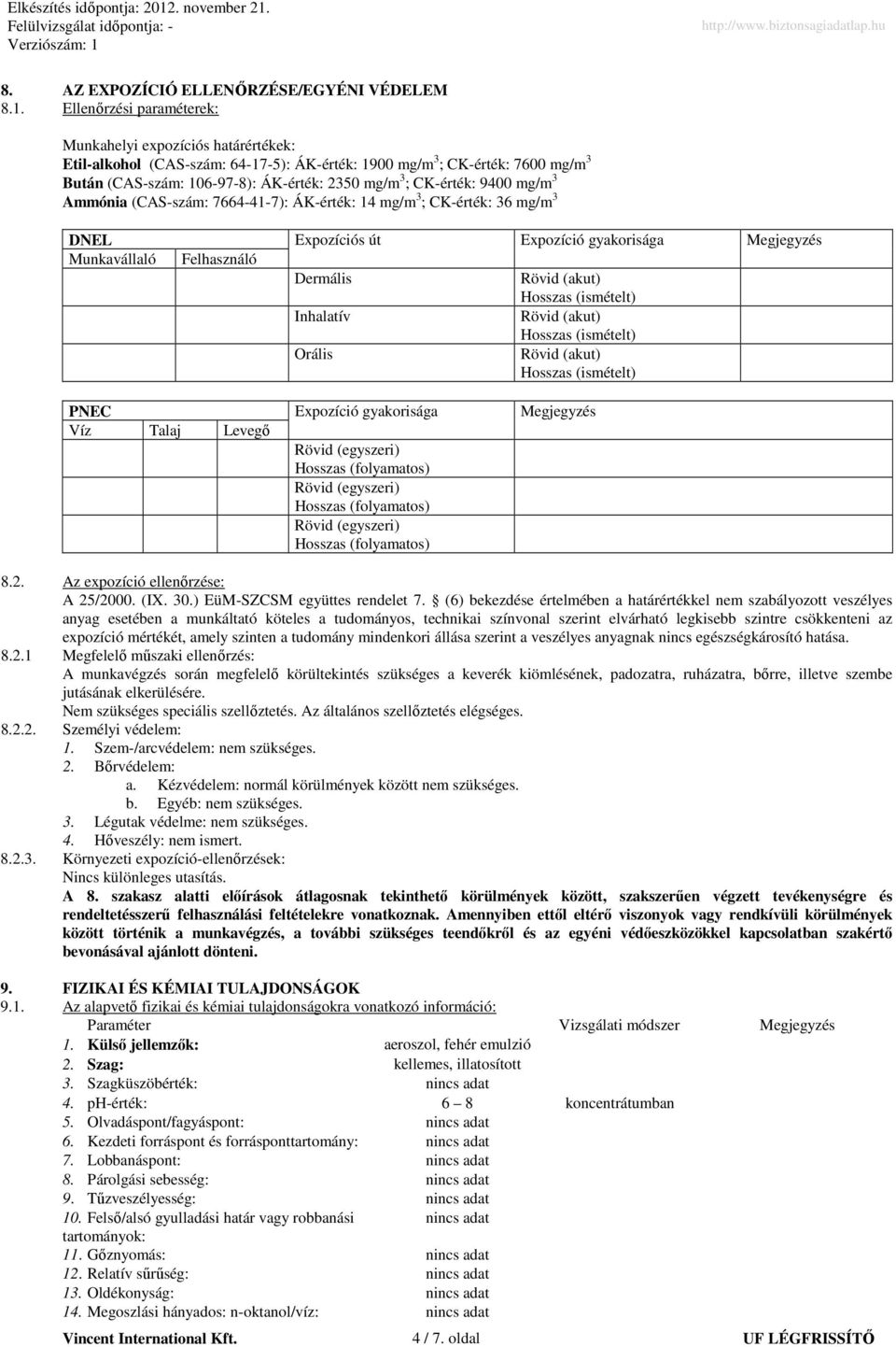 CK-érték: 9400 mg/m 3 Ammónia (CAS-szám: 7664-41-7): ÁK-érték: 14 mg/m 3 ; CK-érték: 36 mg/m 3 DNEL Expozíciós út Expozíció gyakorisága Megjegyzés Munkavállaló Felhasználó Dermális Rövid (akut)
