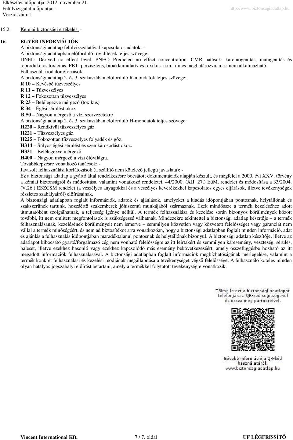PNEC: Predicted no effect concentration. CMR hatások: karcinogenitás, mutagenitás és reprodukciós toxicitás. PBT: perzisztens, bioakkumulatív és toxikus. n.m.: nincs meghatározva. n.a.: nem alkalmazható.