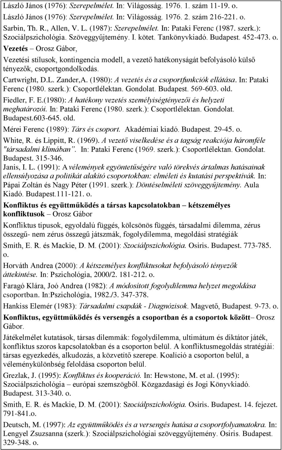 Vezetés Orosz Gábor, Vezetési stílusok, kontingencia modell, a vezető hatékonyságát befolyásoló külső tényezők, csoportgondolkodás. Cartwright, D.L. Zander,A.