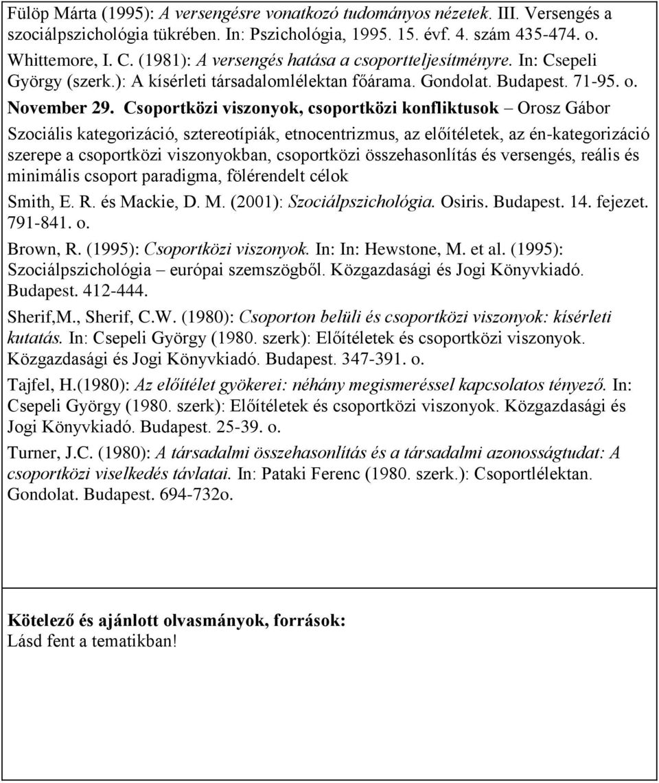 Csoportközi viszonyok, csoportközi konfliktusok Orosz Gábor Szociális kategorizáció, sztereotípiák, etnocentrizmus, az előítéletek, az én-kategorizáció szerepe a csoportközi viszonyokban, csoportközi