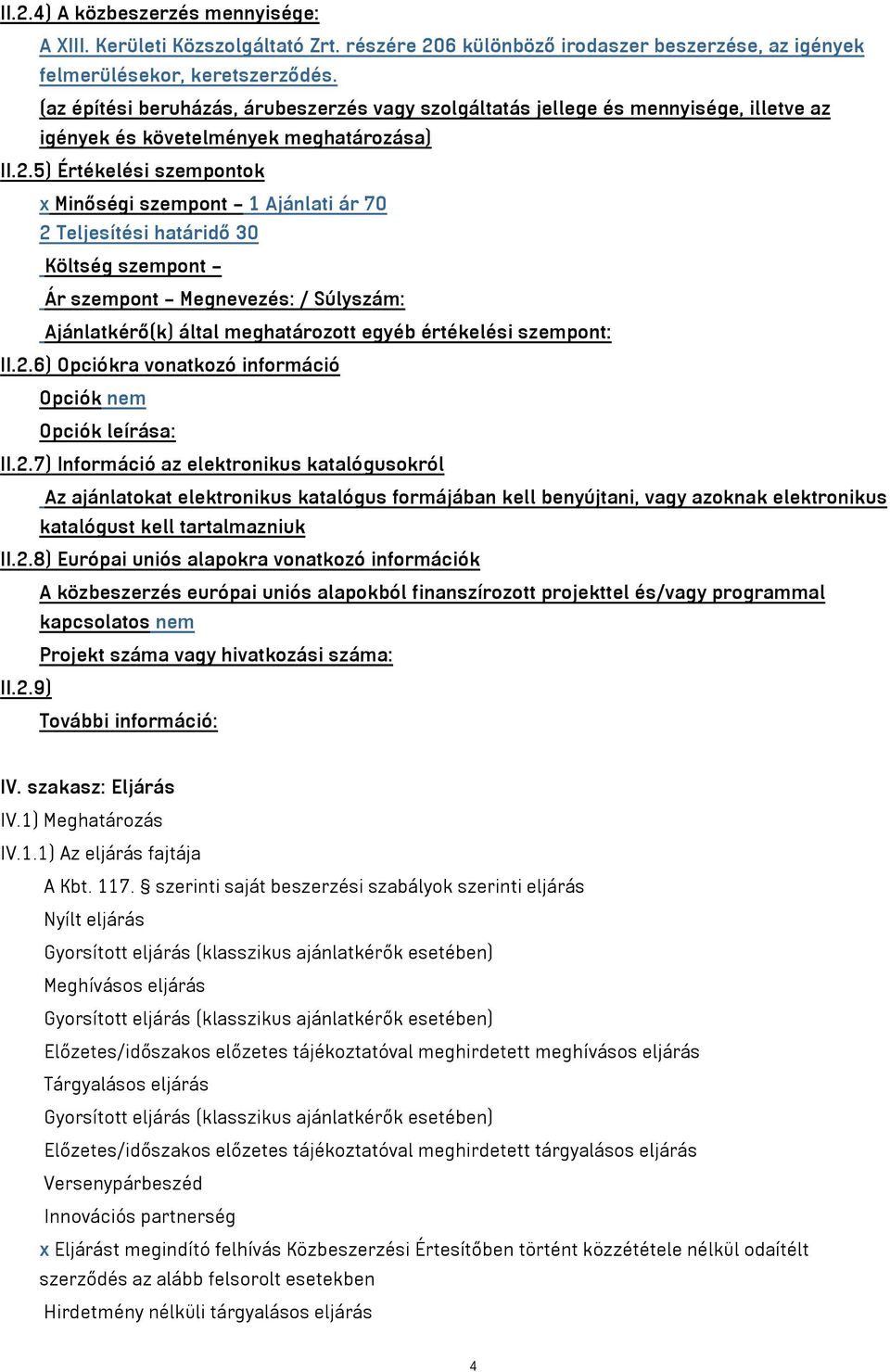 5) Értékelési szempontok x Minőségi szempont 1 Ajánlati ár 70 2 Teljesítési határidő 30 Költség szempont Ár szempont Megnevezés: / Súlyszám: Ajánlatkérő(k) által meghatározott egyéb értékelési