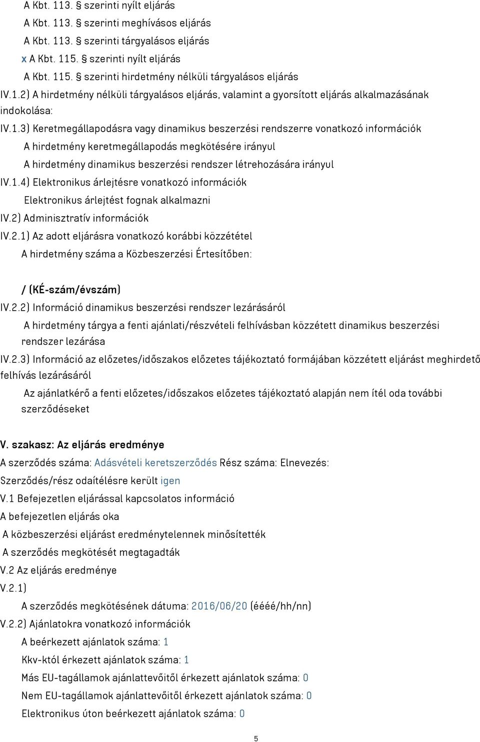 hirdetmény keretmegállapodás megkötésére irányul A hirdetmény dinamikus beszerzési rendszer létrehozására irányul IV.1.