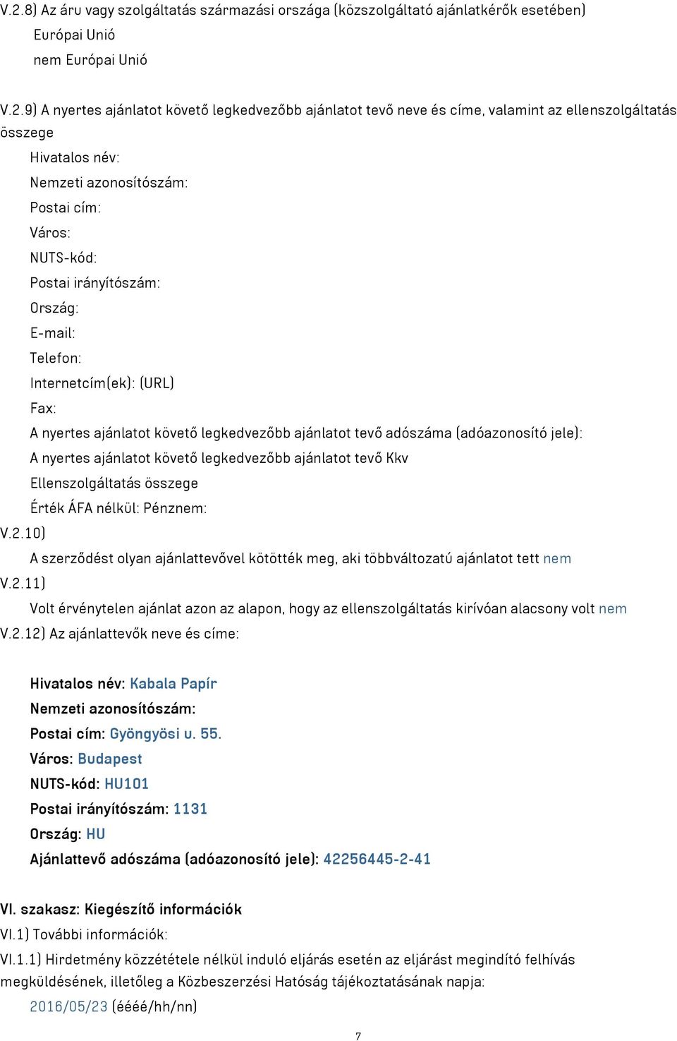 követő legkedvezőbb ajánlatot tevő adószáma (adóazonosító jele): A nyertes ajánlatot követő legkedvezőbb ajánlatot tevő Kkv Ellenszolgáltatás összege Érték ÁFA nélkül: Pénznem: V.2.