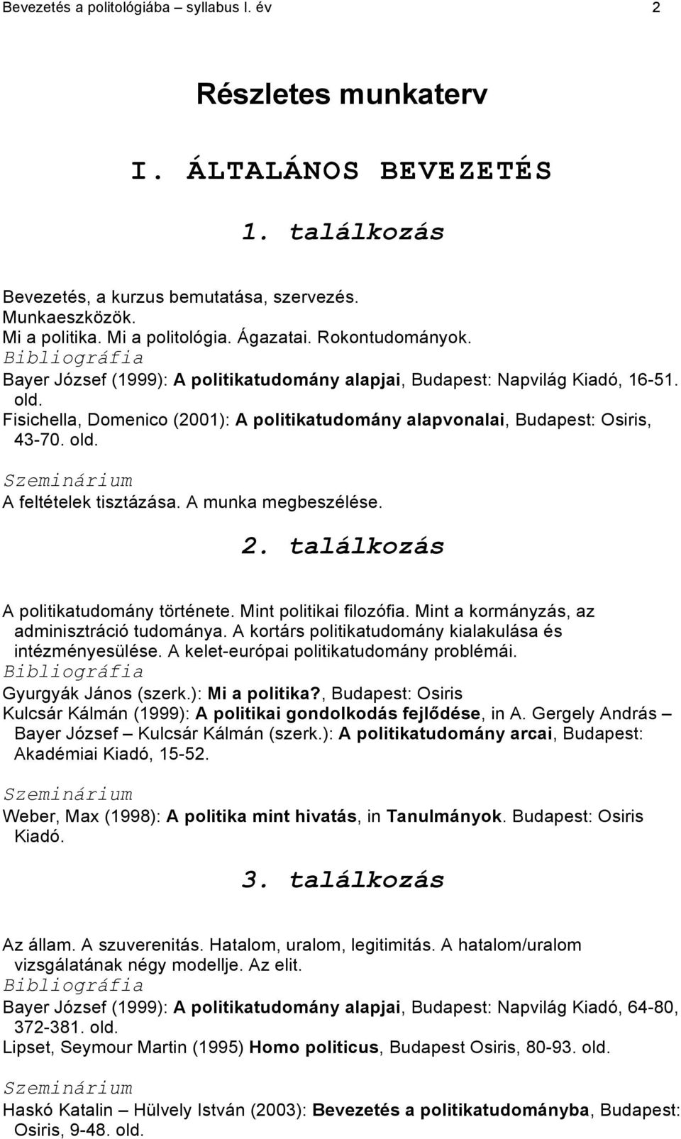 A munka megbeszélése. 2. találkozás A politikatudomány története. Mint politikai filozófia. Mint a kormányzás, az adminisztráció tudománya. A kortárs politikatudomány kialakulása és intézményesülése.