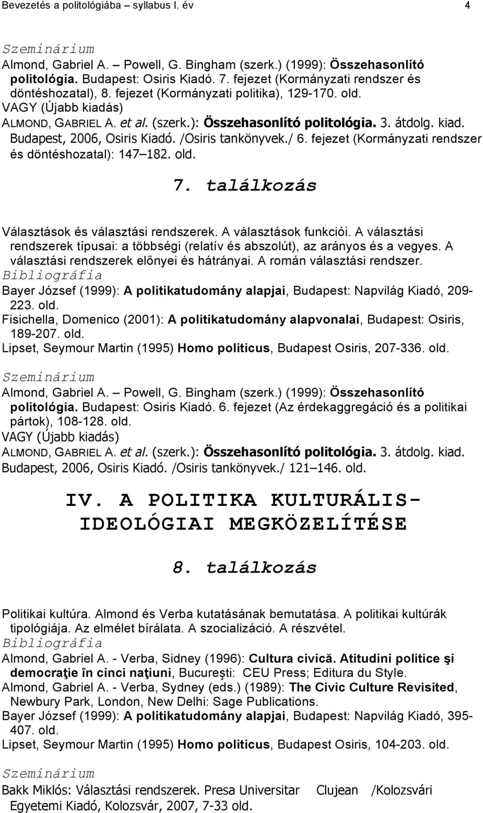 fejezet (Kormányzati rendszer és döntéshozatal): 147 182. old. 7. találkozás Választások és választási rendszerek. A választások funkciói.