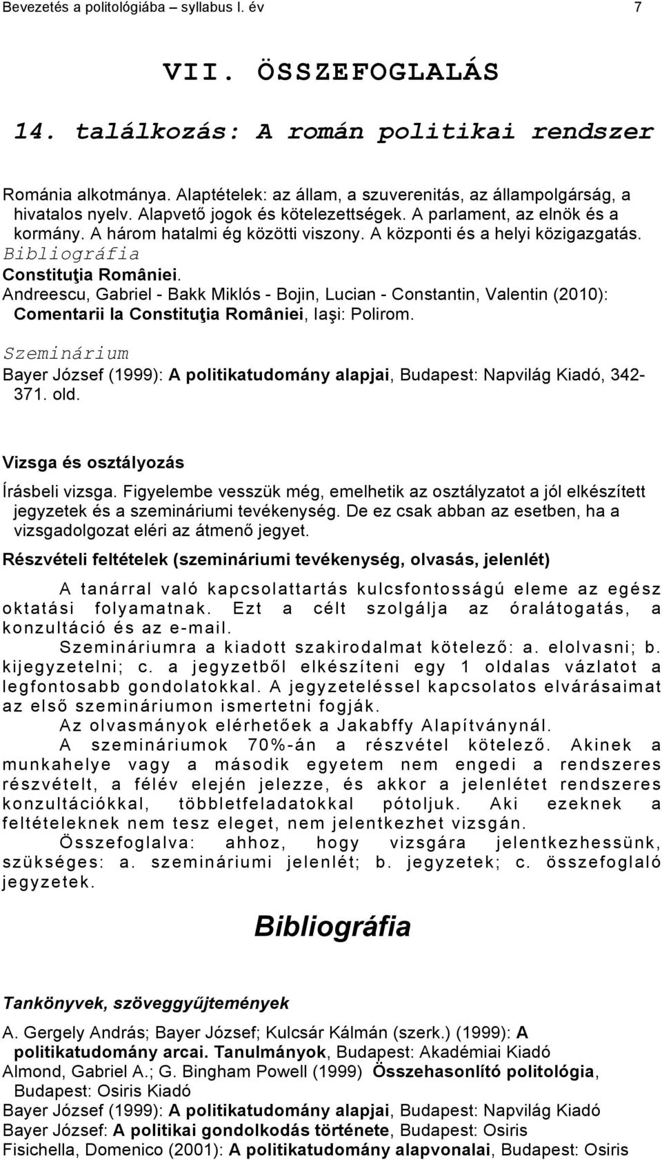 Andreescu, Gabriel - Bakk Miklós - Bojin, Lucian - Constantin, Valentin (2010): Comentarii la Constituţia României, Iaşi: Polirom.