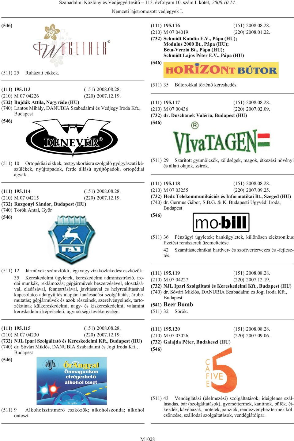 Duschanek Valéria, (HU) (511) 10 Ortopédiai cikkek, testgyakorlásra szolgáló gyógyászati készülékek, nyújtópadok, ferde állású nyújtópadok, ortopédiai ágyak. 195