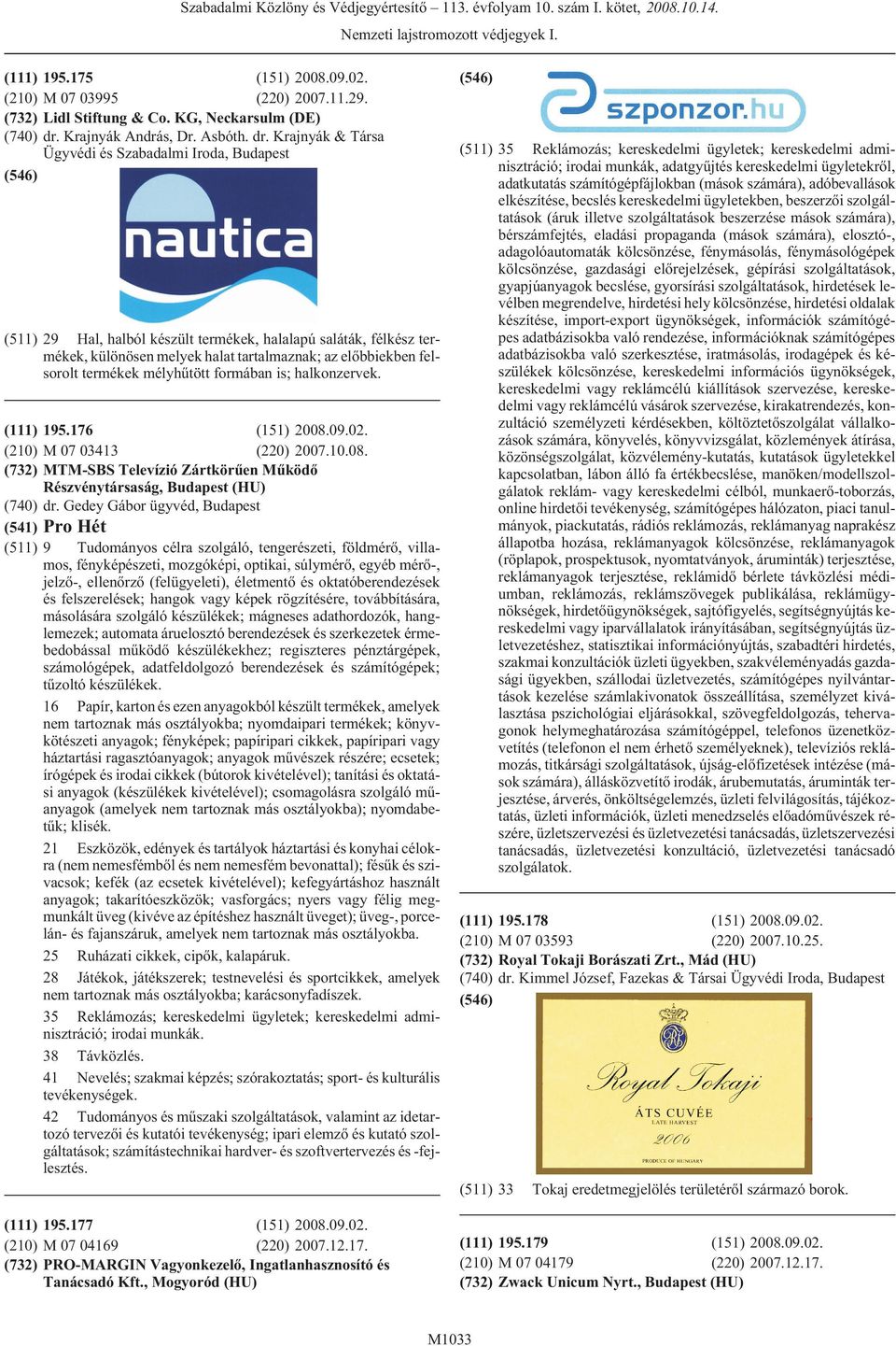 Krajnyák & Társa Ügyvédi és Szabadalmi Iroda, (511) 29 Hal, halból készült termékek, halalapú saláták, félkész termékek, különösen melyek halat tartalmaznak; az elõbbiekben felsorolt termékek