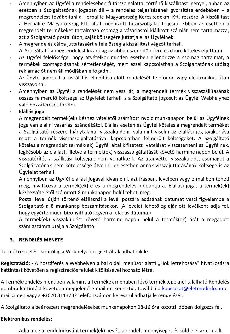 Ebben az esetben a megrendelt termékeket tartalmazó csomag a vásárlásról kiállított számlát nem tartalmazza, azt a Szolgáltató postai úton, saját költségére juttatja el az Ügyfélnek.