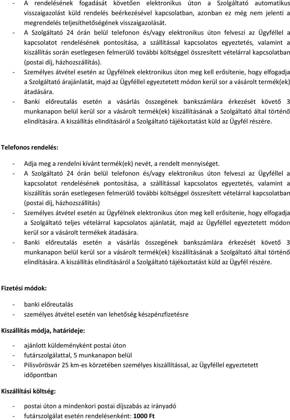 - A Szolgáltató 24 órán belül telefonon és/vagy elektronikus úton felveszi az Ügyféllel a kapcsolatot rendelésének pontosítása, a szállítással kapcsolatos egyeztetés, valamint a kiszállítás során