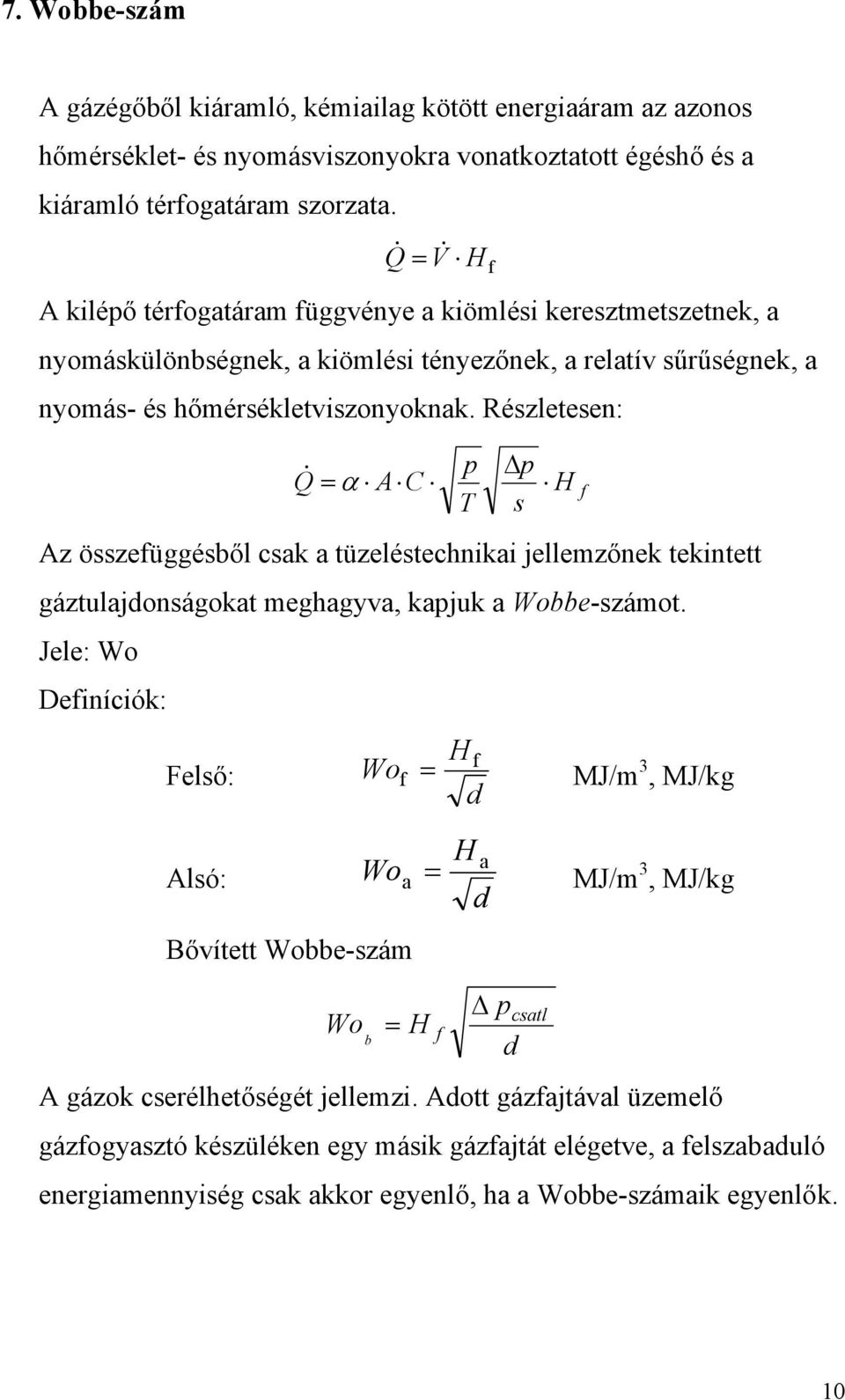 Részletesen: Q& = α A C H f p T p s Az összefüggésből csak a tüzeléstechnikai jellemzőnek tekintett gáztulajdonságokat meghagyva, kapjuk a Wobbe-számot.