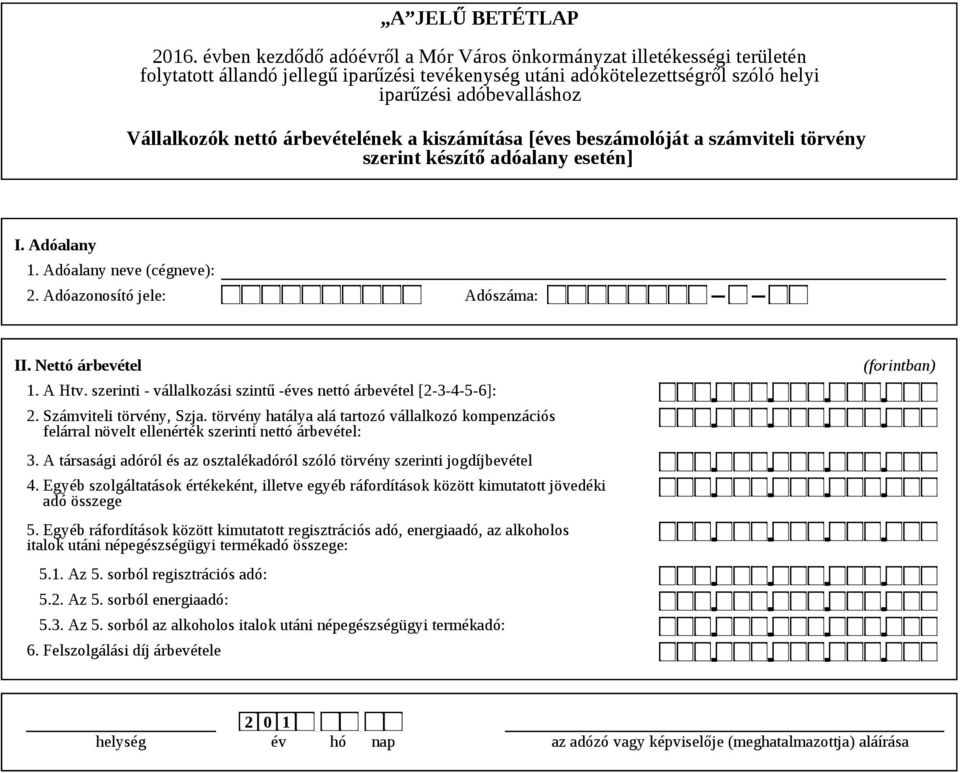 törvény hatálya alá tartozó vállalkozó kompenzációs felárral növelt ellenérték szerinti nettó árbevétel: 3. A társasági adóról és az osztalékadóról szóló törvény szerinti jogdíjbevétel 4.