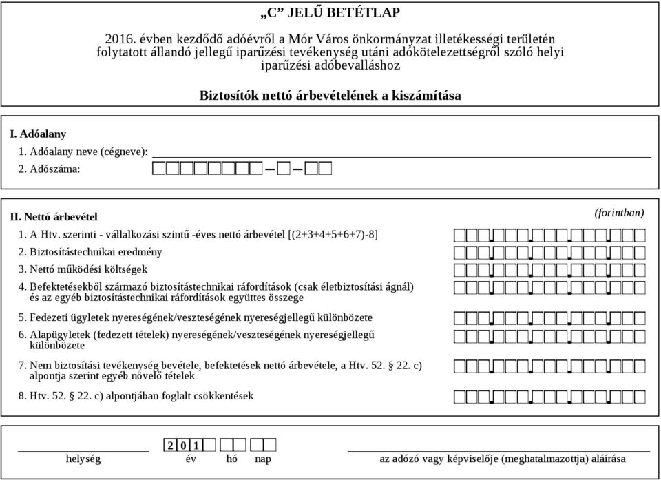 Befektetésekből származó biztosítástechnikai ráfordítások (csak életbiztosítási ágnál) és az egyéb biztosítástechnikai ráfordítások együttes összege 5.